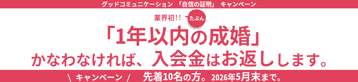 1年以内の成婚。かなわなければ、入会金はお返しします。